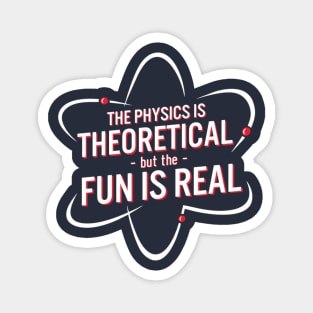 The Physics Is Theoretical but The Fun Is Real. Magnet