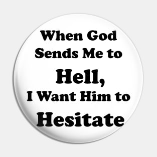 When God Sends Me to Hell, I Want Him to Hesitate Pin