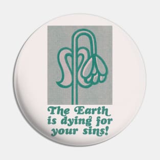 The Earth Is Dying For Your Sins Pin