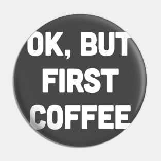 OK, But First Coffee Pin