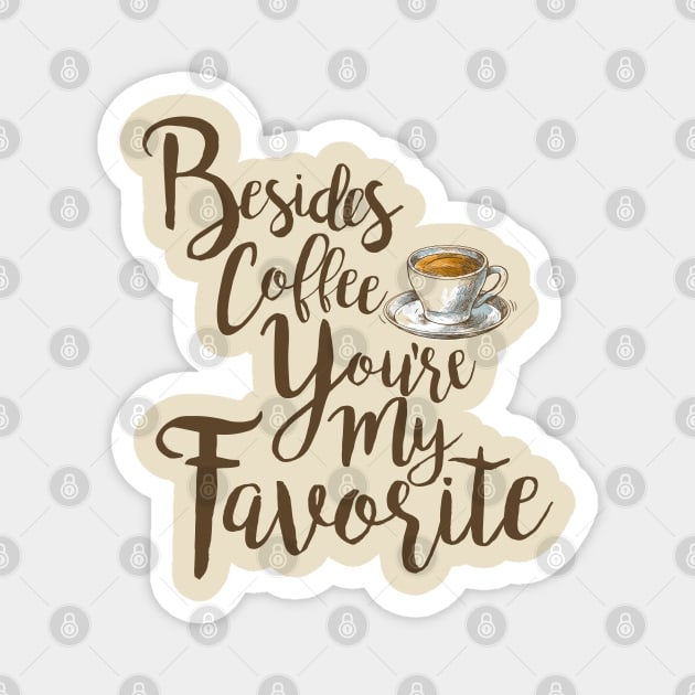 Besides Coffee, You're My Favorite Magnet by ShawneeRuthstrom