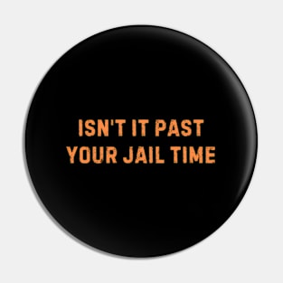 Isnt It Past Your Jail Time ny Saying Pin