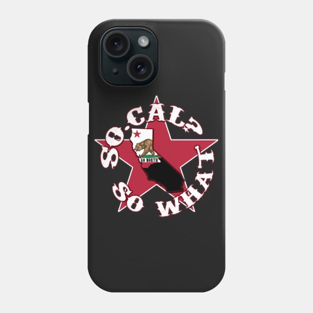 So. Cal So What? Northern California Pride GO NORTH! Phone Case by House_Of_HaHa