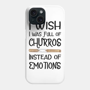 I Wish I Was Full of Churros Instead of Emotions Phone Case