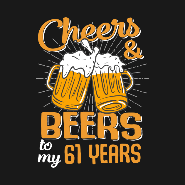 Cheers And Beers To My 61 Years 61st Birthday Funny Birthday Crew by Kreigcv Kunwx