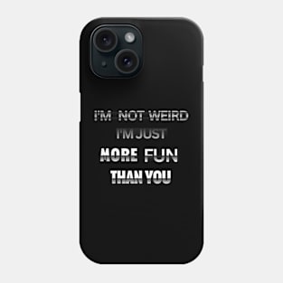 I'm Not Weird, I'm Just More Fun Than You Funny Phone Case