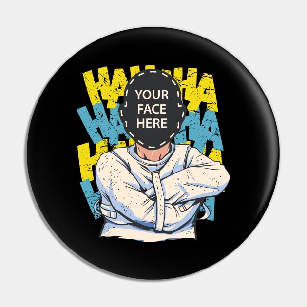 Your Face Here Funny HA HA HA Novelty Graphic Pin by Graphic Duster