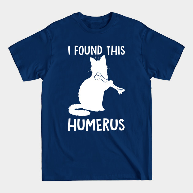 Discover I Found This Humerus Cats Humourous Pun - I Found This Humerus Cats Humourous Pun - T-Shirt