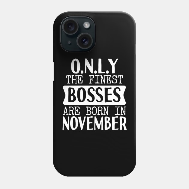 Only The Finest Bosses Are Born In November Phone Case by Tesszero