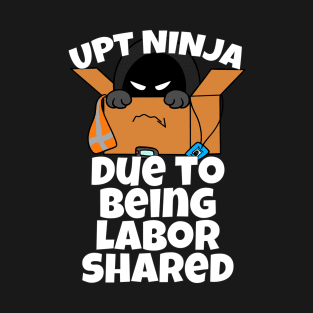 UPT Ninja Due To Being Labor Shared T-Shirt