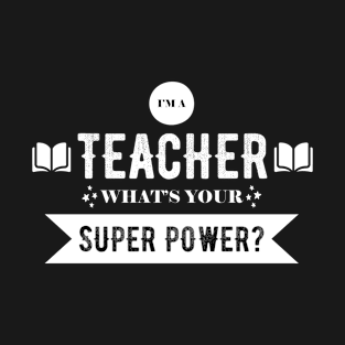 I'm a Teacher, what's your superpower? T-Shirt