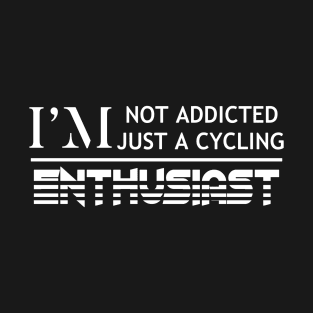 I'm Not Addicted I'm Just A Cycling Enthusiast. Cycling Funny Quote T-Shirt