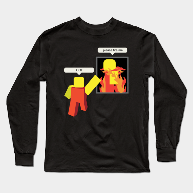 Roblox Memes Please Fire Me Roblox Meme Long Sleeve T Shirt Teepublic - please me roblox