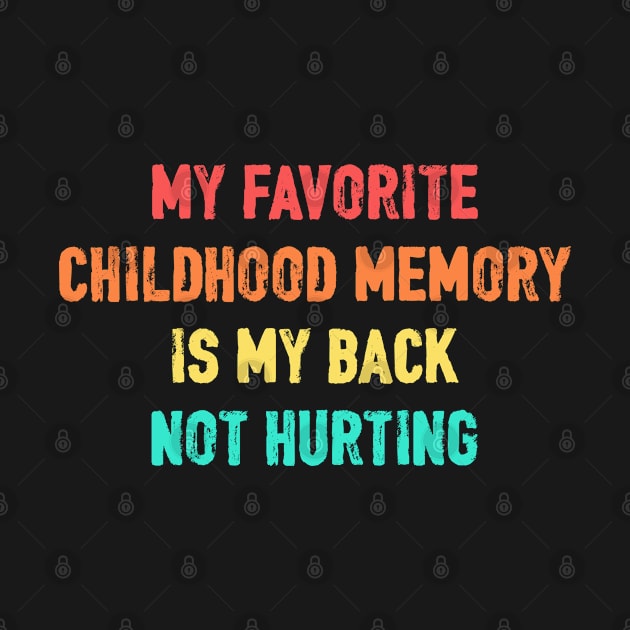 My Favorite Childhood Memory Is My Back Not Hurting T-Shirt by besttee