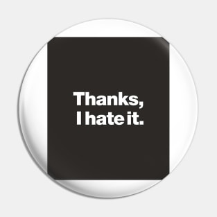 Thanks, I hate it. Pin