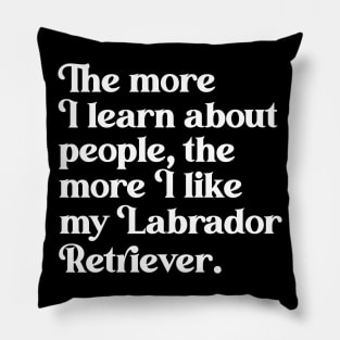 The More I Learn About People, the More I Like My Labrador Retriever Pillow