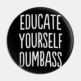 Educate yourself Dumbass Anti Racism Racist Gift Pin