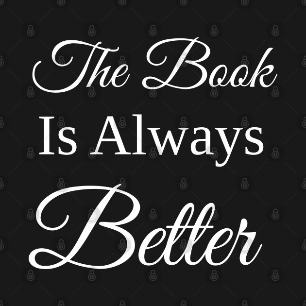 Disover The Book Is Always Better, Book Lovers - Book Lover Gift Ideas - T-Shirt