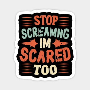 Stop Screaming I'm Scared Too Magnet