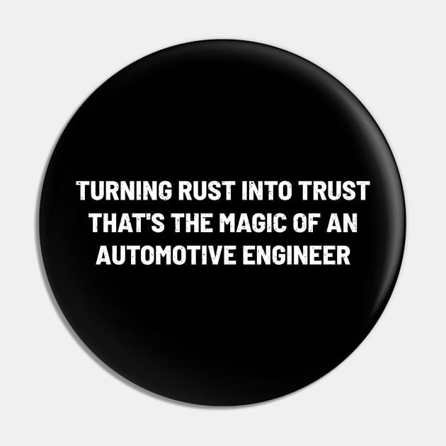 Turning Rust into Trust – That's the Magic of an Automotive Engineer Pin by trendynoize