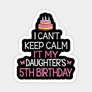 I Can't Keep Calm It's My Daughter's 5th Birthday Happy Father Mother Daddy Mommy Mama Magnet