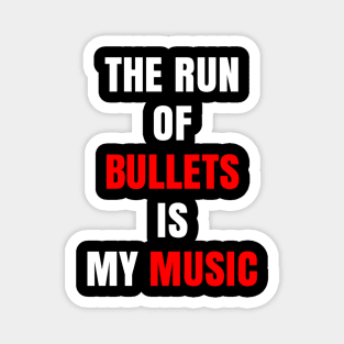 The Run of Bullets is My Music Magnet