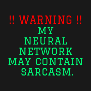 Warning: my neural network may contain sarcasm T-Shirt