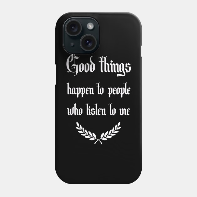 good things happen to people who listen to me Phone Case by weilertsen