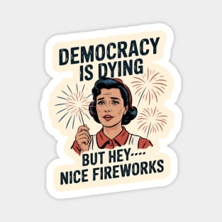 Funny Democracy Is Dying But Hey Nice Fireworks 4th Of July Magnet