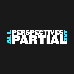 All Perspectives Are Partial T-Shirt