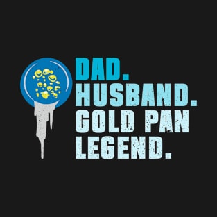 Dad. Husband. Gold Panning Legend. - Gold Panning Mining T-Shirt