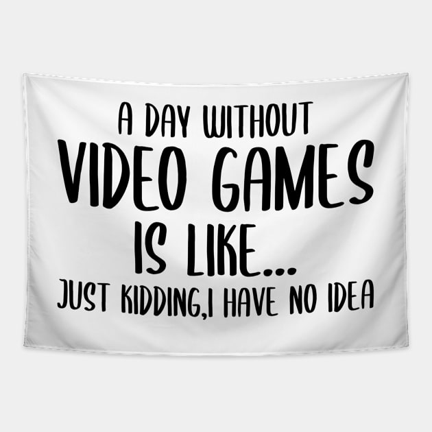 A Day Without Video Games Is Like Just Kidding I have No Idea Tapestry by StoreDay