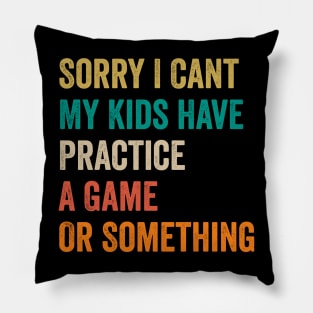 Sorry I Can't My Kids Have Practice A Game Or Something Pillow