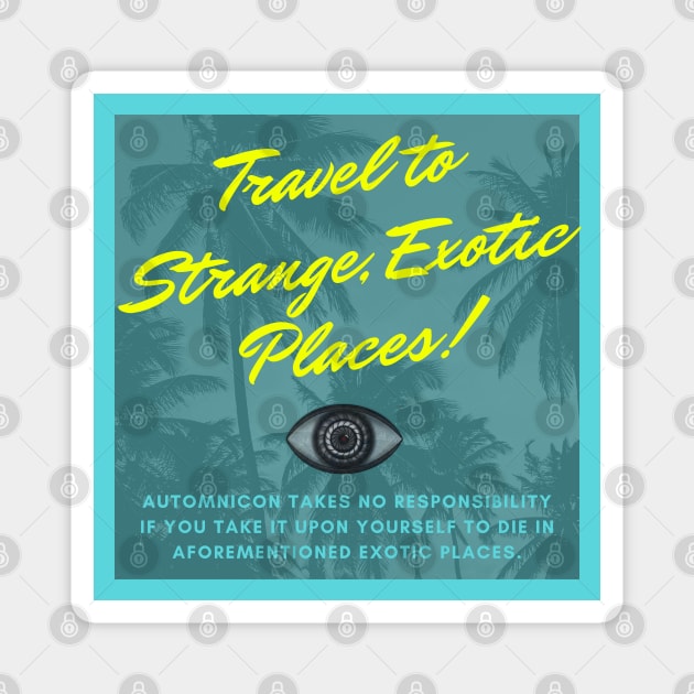 Travel to Strange, Exotic Places! Magnet by Battle Bird Productions