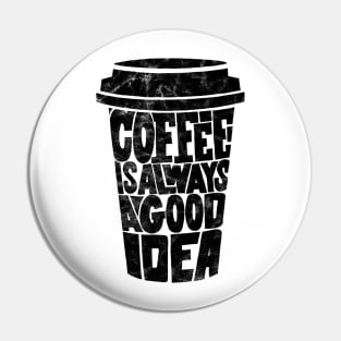 Coffee is Always a Good Idea Pin