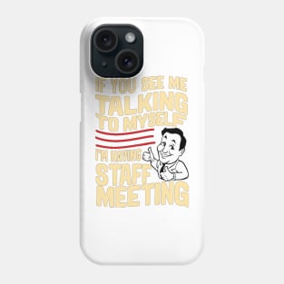 “If You See Me Talking to Myself I'm Having a Staff Meeting” Phone Case