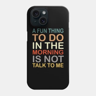 A Fun Thing To Do In the Morning Is Not Talk To Me Coworker Gift Phone Case