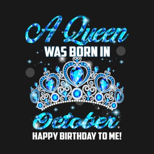 A Queen Was Born In October Happy Birthday To Me T-Shirt