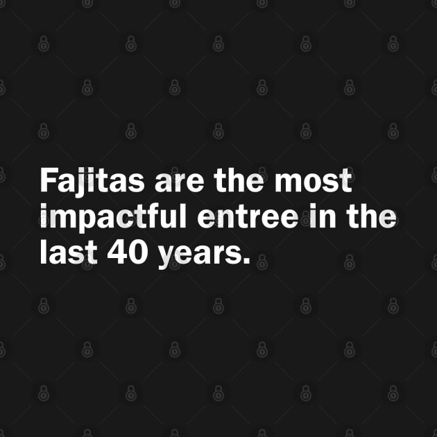 Fajitas are the most impactful entree in the last 40 years by Nate's World of Tees