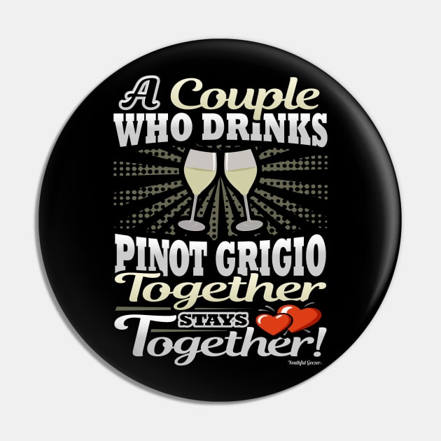 A Couple Who Drinks Pinot Grigio Together Stays Together Pin by YouthfulGeezer