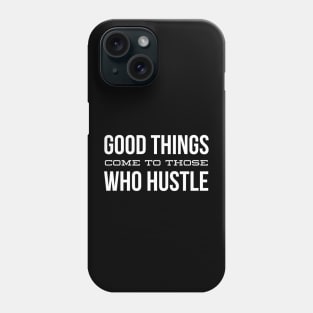 Good Things Come To Those Who Hustle - Motivational Words Phone Case