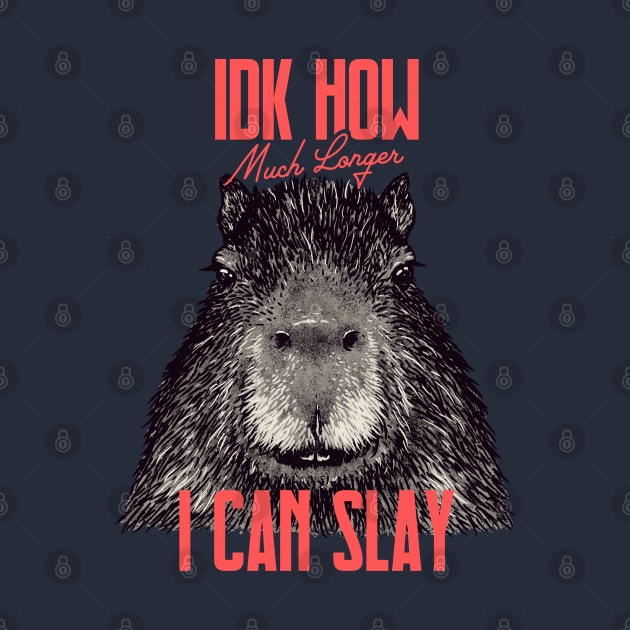 Capybara - IDK How Much Longer I Can Slay | Funny Sarcastic MEME by anycolordesigns