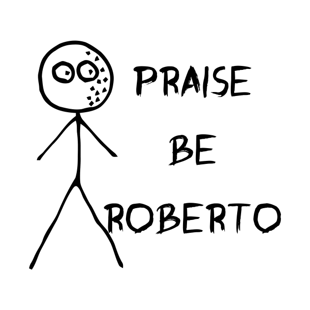 Praise be Roberto - Loathing by DrFredEdison