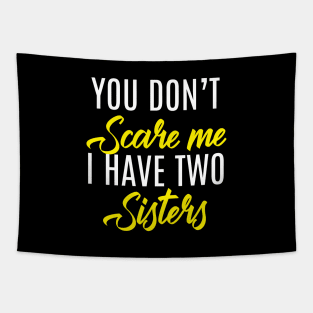 You Don't Scare Me I Have Two Sisters - Funny Quote Fathers Day Tapestry