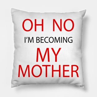 OH NO IM BECOMING MY MOTHER Pillow