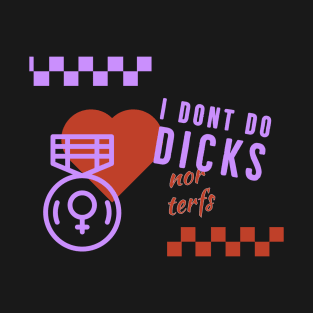 I don't do dicks, nor terfs T-Shirt