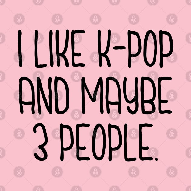 I Like K-Pop and Maybe 3 People by abstractsmile