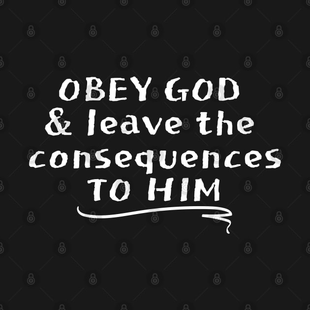 OBEY GOD & LEAVE THE CONSEQUENCES TO HIM by Faith & Freedom Apparel 