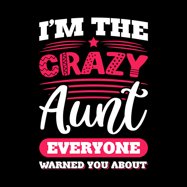 I'm The Crazy Aunt Everyone Warned You About by teevisionshop