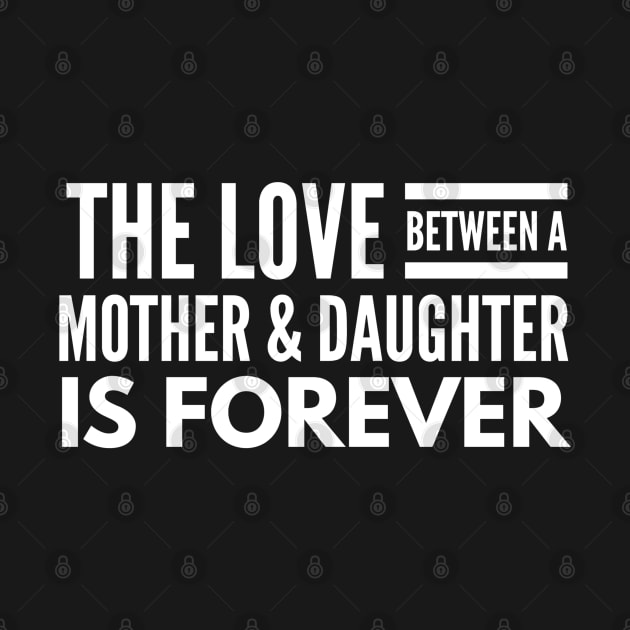 The Love Between A Mother & Daughter Is Forever - Family by Textee Store